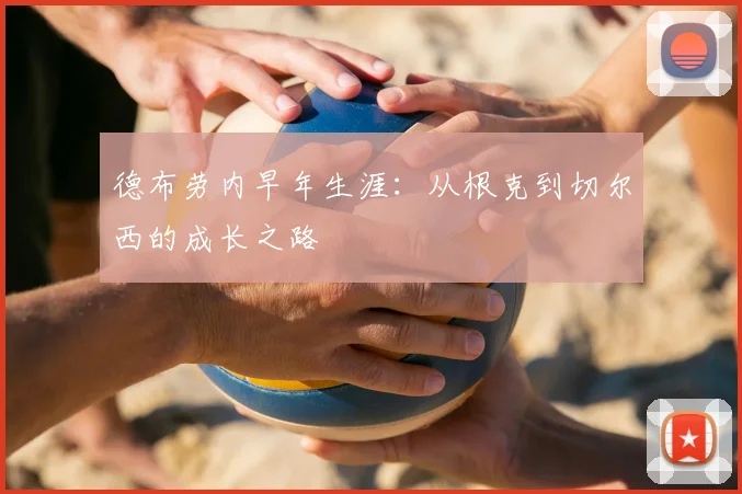 德布劳内早年生涯:从根克到切尔西的成长之路