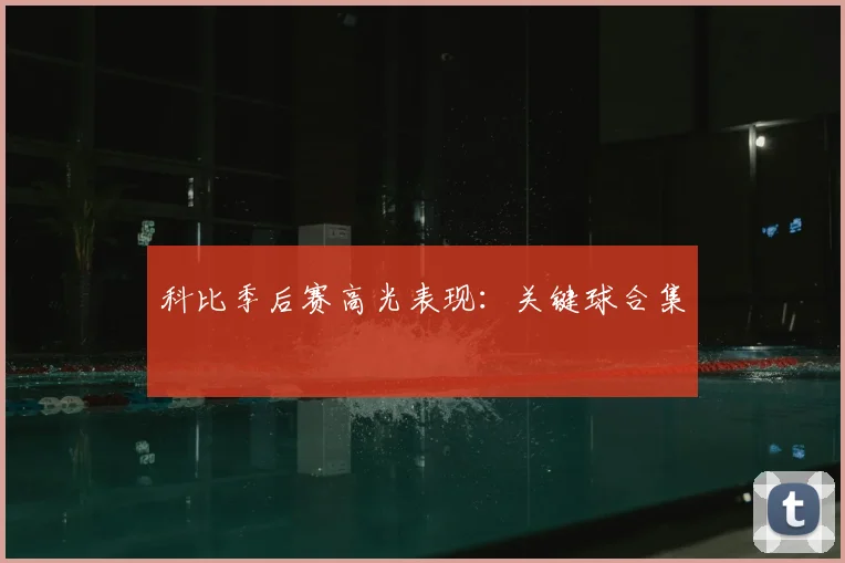 科比季后赛高光表现:关键球合集
