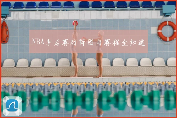 NBA季后赛对阵图与赛程全知道