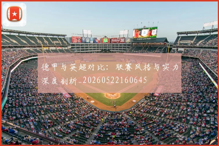 德甲与英超对比：联赛风格与实力深度剖析_20260522160645